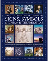 Signs, Symbols & Dream Interpretation, The Illustrated Encyclopedia of: The visual vocabulary and secret language that shape our thoughts and dreams and dictate our reactions to the world, with more than 2200 vivid images