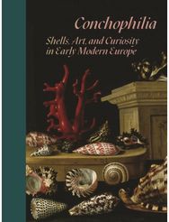 Conchophilia: Shells, Art, and Curiosity in Early Modern Europe