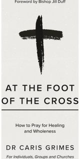 At the Foot of the Cross: How to pray for healing and wholeness