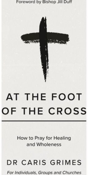 At the Foot of the Cross: How to pray for healing and wholeness