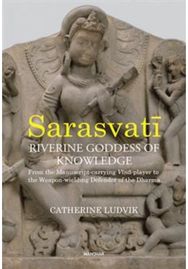 Sarasvati, Riverine Goddess of Knowledge: From the Manuscript-Carrying Vina-Player to the Weapon-Wielding Defender of the Dharma