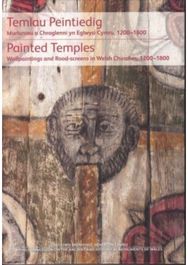 Temlau Peintiedig / Painted Temples: Murluniau a Chroglenni yn Eglwysi Cymru, 1200–1800 / Wallpaintings and Rood-screens in Welsh Churches, 1200–1800
