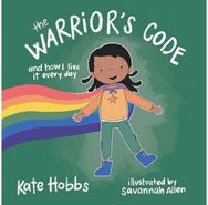 Warriors Code: And How I Live It Every Day (A Kids Guide to Love, Respect, Care, Responsibility , Honor, and Peace)
