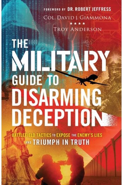 Military Guide to Disarming Deception – Battlefield Tactics to Expose the Enemy`s Lies and Triumph in Truth