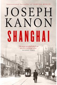 Shanghai: A gripping new wartime thriller from 'the most accomplished spy novelist working today' (Sunday Times)
