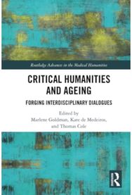 Critical Humanities and Ageing: Forging Interdisciplinary Dialogues Forging Interdisciplinary Dialogues