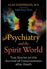 Psychiatry and the Spirit World: True Stories on the Survival of Consciousness after Death Survival of Consciousness after Death