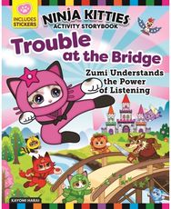 Ninja Kitties Trouble at the Bridge Activity Storybook: Zumi Understands the Power of Listening Power of Listening