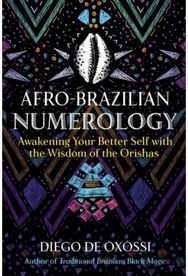 Afro-Brazilian Numerology: Awakening Your Better Self with the Wisdom of the Orishas Better Self with the Wisdom of the Orishas