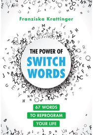 Power of Switchwords: 67 Words to Reprogram Your Life 67 Words to Reprogram Your Life