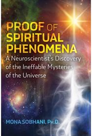 Proof of Spiritual Phenomena: A Neuroscientist's Discovery of the Ineffable Mysteries of the Universe Discovery of the Ineffable Mysteries of the Universe