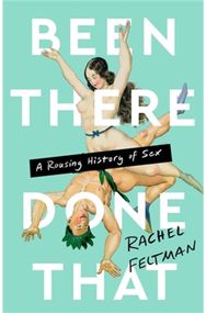 Been There, Done That: A Rousing History of Sex A Rousing History of Sex