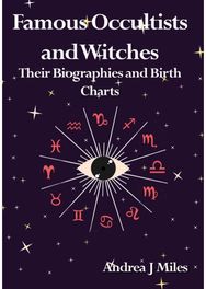 Famous Occultists and Witches: Their Biographies and Birth Charts Their Biographies and Birth Charts