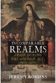 Incomparable Realms: Spain during the Golden Age, 1500–1700 Spain during the Golden Age, 1500–1700