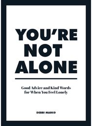 Youre Not Alone: Good Advice and Kind Words for When You Feel Lonely Good Advice and Kind Words for When You Feel Lonely