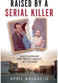 Raised by a Serial Killer: Discovering the Truth About My Father Discovering the Truth About My Father