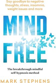 Mind Free Say goodbye to negative thoughts, stress, insomnia, weight issues and more