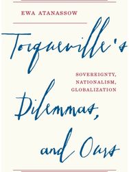 Tocquevilles Dilemmas, and Ours: Sovereignty, Nationalism, Globalization Sovereignty, Nationalism, Globalization