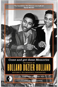 Come and Get These Memories: The Genius of Holland-Dozier-Holland, Motown's Incomparable Songwriters Holland-Dozier-Holland, Motown's Incomparable Songwriters