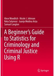 Beginner’s Guide to Statistics for Criminology and Criminal Justice Using R