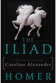 Iliad: A New Translation by Caroline Alexander A New Translation by Caroline Alexander