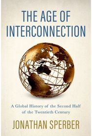Age of Interconnection: A Global History of the Second Half of the Twentieth Century the Second Half of the Twentieth Century
