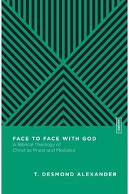 Face to Face with God – A Biblical Theology of Christ as Priest and Mediator