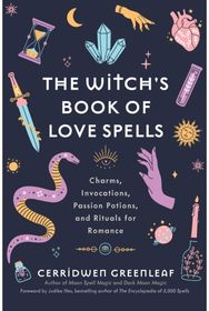 Witchs Book of Love Spells: Charms, Invocations, Passion Potions, and Rituals for Romance (Love Spells, Moon Spells, Religion, New Age, Spirituality, Astrology)