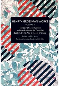 Henryk Grossman Works, Volume 3: The Law of Accumulation and Breakdown of the Capitalist System, Being also a Theory of Crises