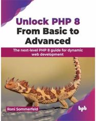 Unlock PHP 8: From Basic to Advanced: The next-level PHP 8 guide for dynamic web development guide for dynamic web development