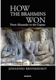 How the Brahmins Won: From Alexander to the Guptas From Alexander to the Guptas