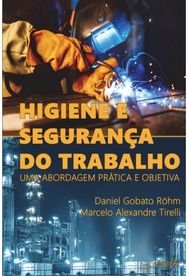 Higiene e Seguranca do Trabalho: Uma abordagem pratica e objetiva