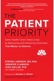 Patient Priority: Solve Health Cares Value Crisis by Measuring and Delivering Outcomes That Matter to Patients