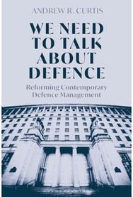 We Need to Talk About Defence: Reforming Contemporary Defence Management Reforming Contemporary Defence Management