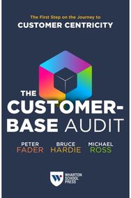 Customer-Base Audit: The First Step on the Journey to Customer Centricity