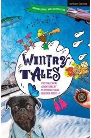 Wintry Tales: Two Theatrical Adventures by Playwrights and Children aged 7-11 Two Theatrical Adventures by Playwrights and Children aged 7-11