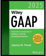 Wiley GAAP 2025: Interpretation and Application of Generally Accepted Accounting Principles Application of Generally Accepted Accounting Principles