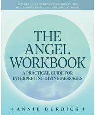 Angel Workbook: A Practical Guide to Interpreting Divine Messages - Includes Angel Numbers, Vibration-Raising Meditation, Spiritual Journaling, and More!