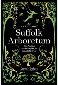 Suffolk Arboretum: An anthology of East Anglian Stories Inspired by Remarkable Trees