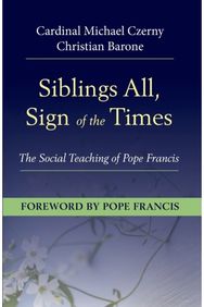 Siblings All, Sign of the Times: The Social Teaching of Pope Francis