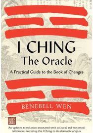 I Ching, The Oracle: A Practical Guide to the Book of Changes: An updated translation annotated with cultural & historical references, restoring the I Ching to its shamanic origins