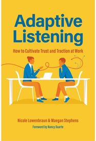 Adaptive Listening: How to Cultivate Trust and Traction at Work (Communication for Leaders, Workplace Culture)
