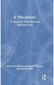 Is This Autism?: A Guide for Clinicians and Everyone Else