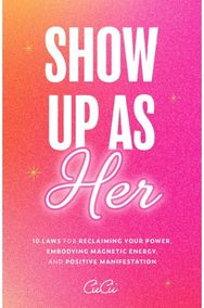 Show Up as Her: Ten Laws for Reclaiming Your Power, Embodying Magnetic Energy, and Positive Manifestation (Self-Love, Manifestation Book)