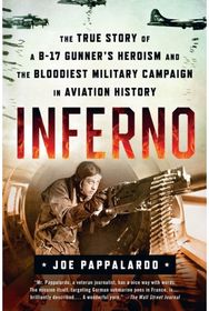 Inferno: The True Story of a B-17 Gunners Heroism and the Bloodiest Military Campaign in Aviation History