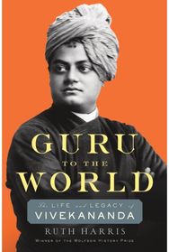 Guru to the World: The Life and Legacy of Vivekananda The Life and Legacy of Vivekananda