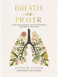 Breath as Prayer: Calm Your Anxiety, Focus Your Mind, and Renew Your Soul (80+ Breath Prayers and Devotional Meditations) – The Perfect Christian Lent and Easter Gift for Women