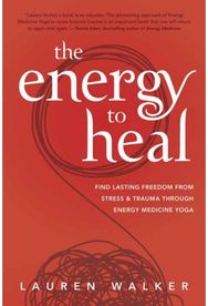 Energy to Heal: Find Lasting Freedom From Stress and Trauma Through Energy Medicine Yoga From Stress and Trauma Through Energy Medicine Yoga