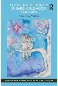 Childrens Spirituality in Early Childhood Education: Theory to Practice