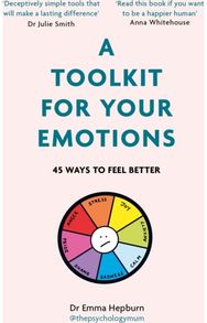 Toolkit for Your Emotions: 45 ways to feel better 45 ways to feel better